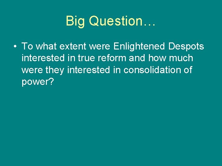 Big Question… • To what extent were Enlightened Despots interested in true reform and