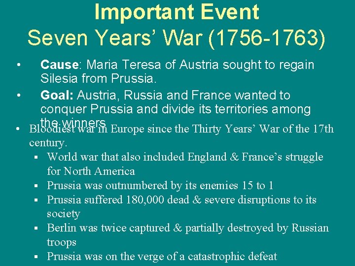 Important Event Seven Years’ War (1756 -1763) • Cause: Maria Teresa of Austria sought