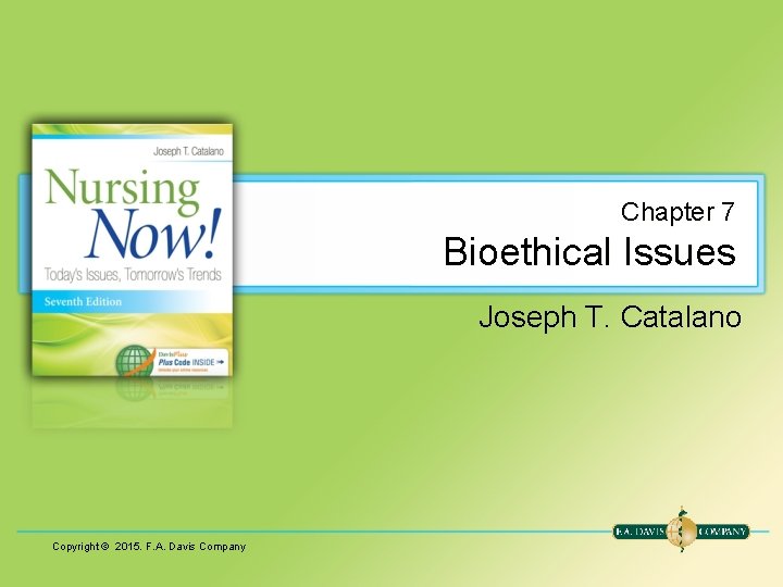 Chapter 7 Bioethical Issues Joseph T. Catalano Copyright © 2015. F. A. Davis Company