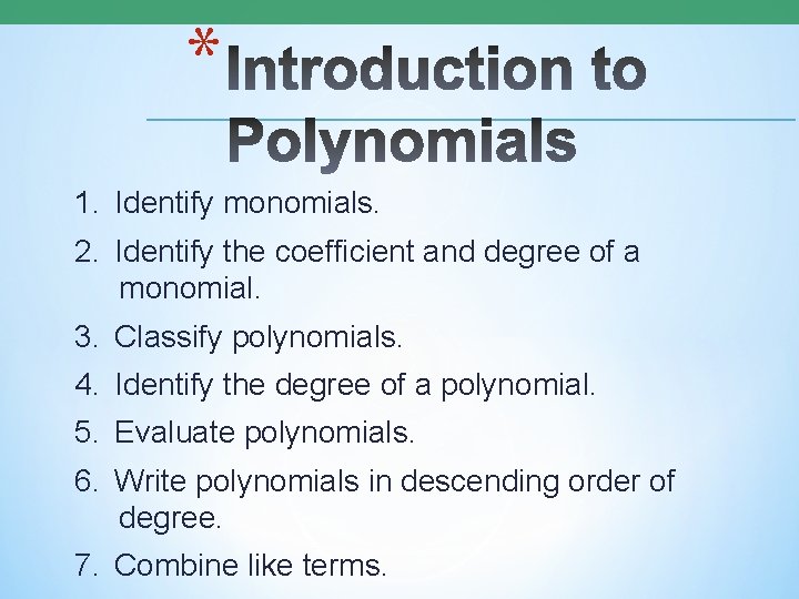 * 1. Identify monomials. 2. Identify the coefficient and degree of a monomial. 3.