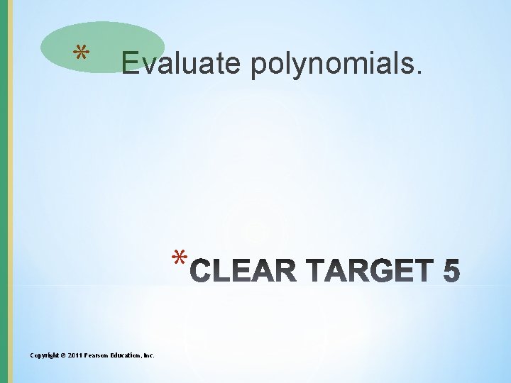 * Evaluate polynomials. * Copyright © 2011 Pearson Education, Inc. 