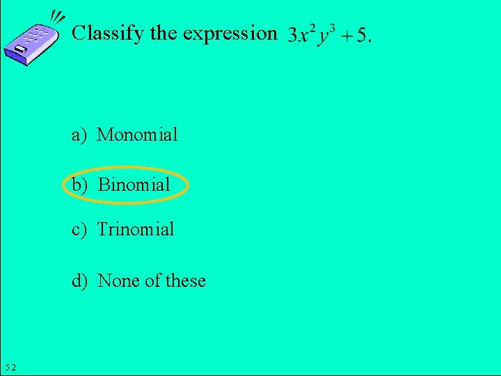 Classify the expression a) Monomial b) Binomial c) Trinomial d) None of these Copyright