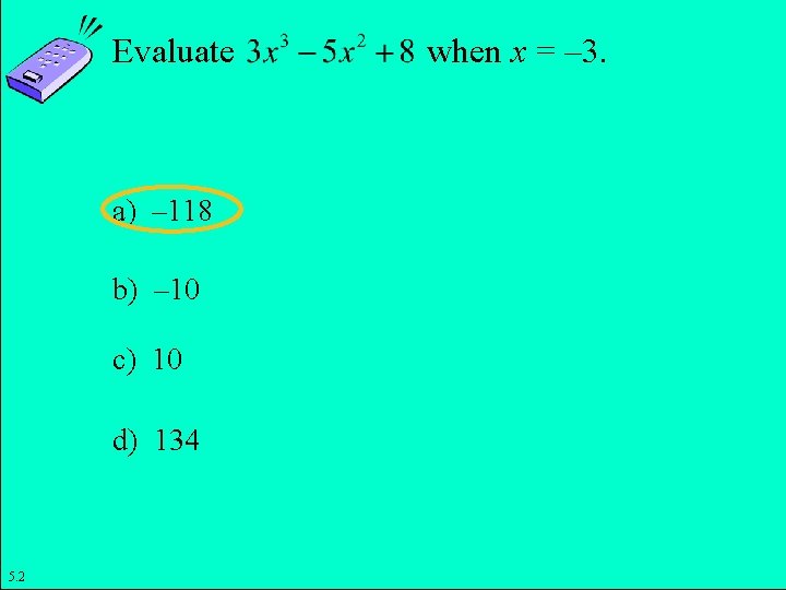 Evaluate when x = – 3. a) – 118 b) – 10 c) 10