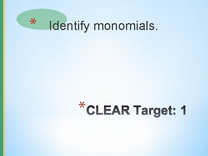 * Identify monomials. * 