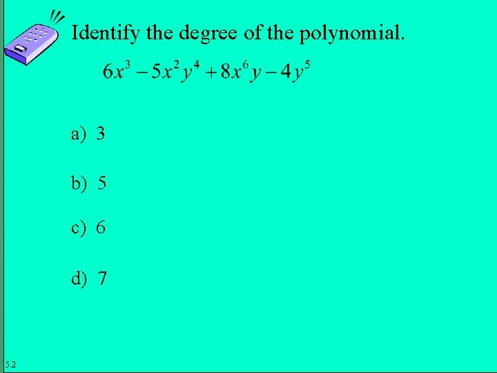 Identify the degree of the polynomial. a) 3 b) 5 c) 6 d) 7
