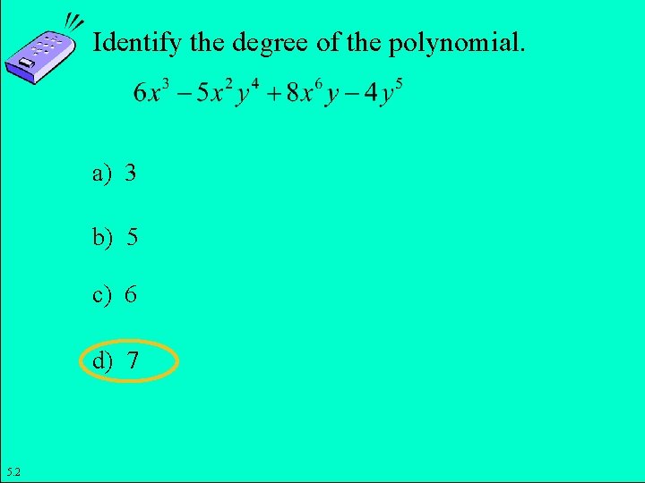 Identify the degree of the polynomial. a) 3 b) 5 c) 6 d) 7