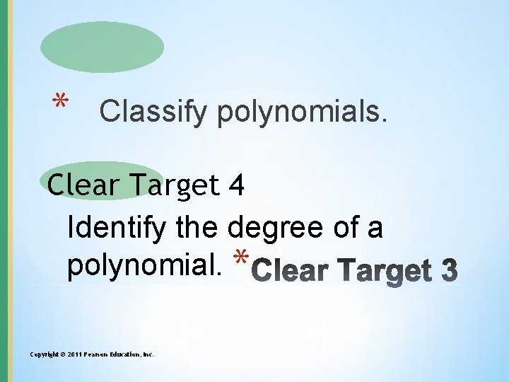 * Classify polynomials. Clear Target 4 Identify the degree of a polynomial. * Copyright