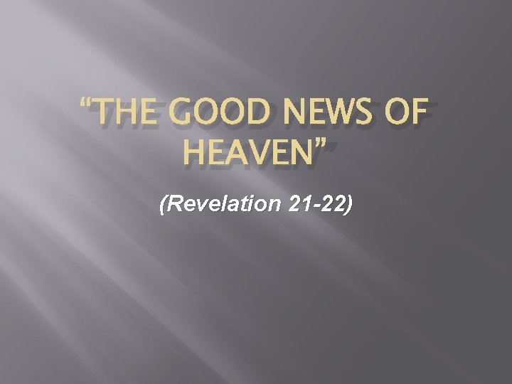 “THE GOOD NEWS OF HEAVEN” (Revelation 21 -22) 