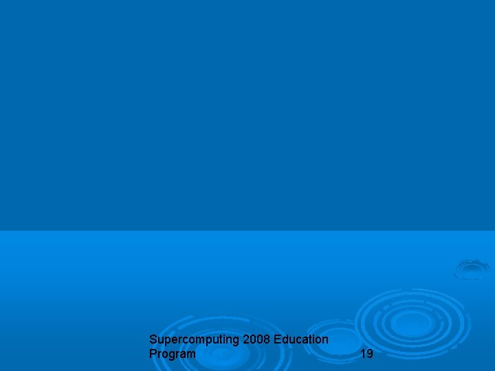 Supercomputing 2008 Education Program 19 
