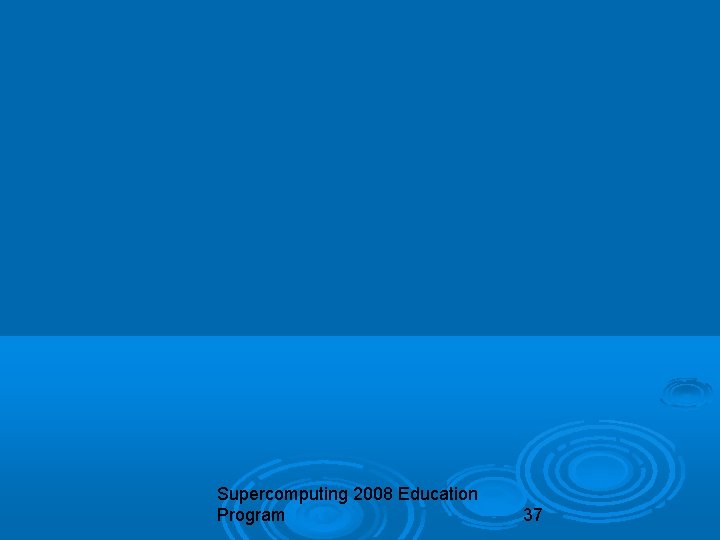 Supercomputing 2008 Education Program 37 