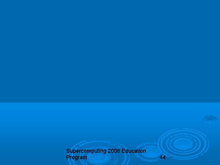 Supercomputing 2008 Education Program 44 
