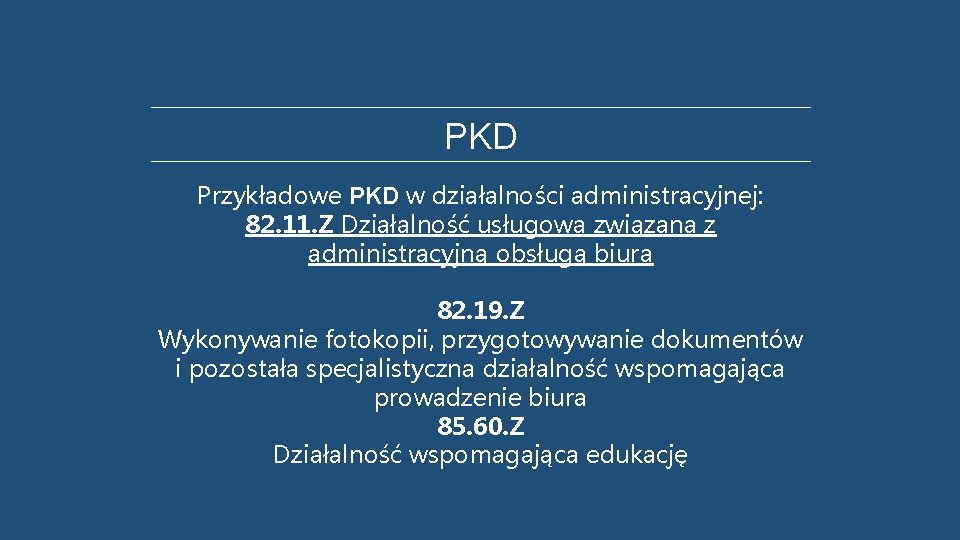 PKD Przykładowe PKD w działalności administracyjnej: 82. 11. Z Działalność usługowa związana z administracyjną