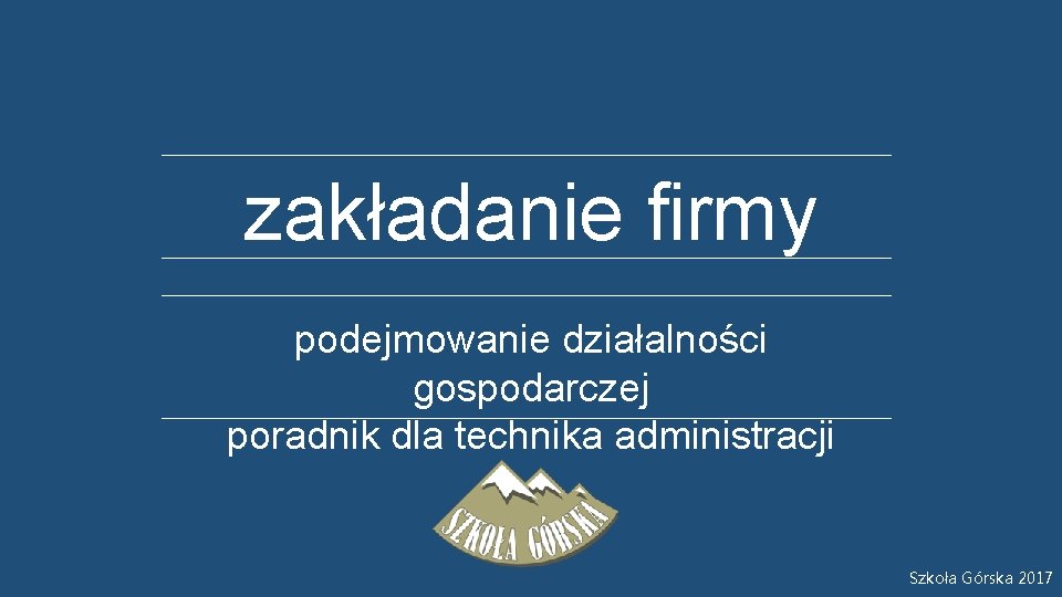 zakładanie firmy podejmowanie działalności gospodarczej poradnik dla technika administracji Szkoła Górska 2017 