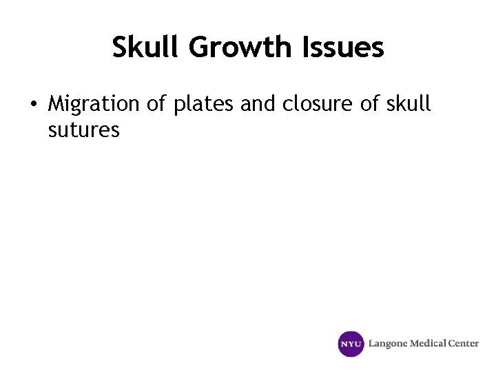 Skull Growth Issues • Migration of plates and closure of skull sutures 