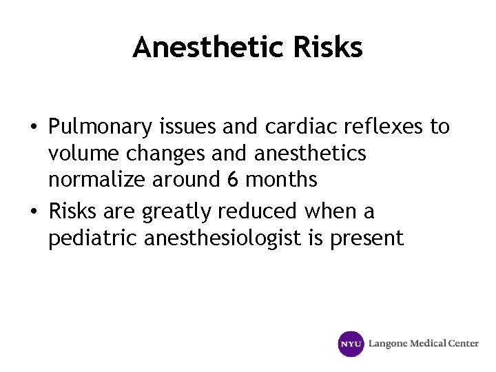 Anesthetic Risks • Pulmonary issues and cardiac reflexes to volume changes and anesthetics normalize