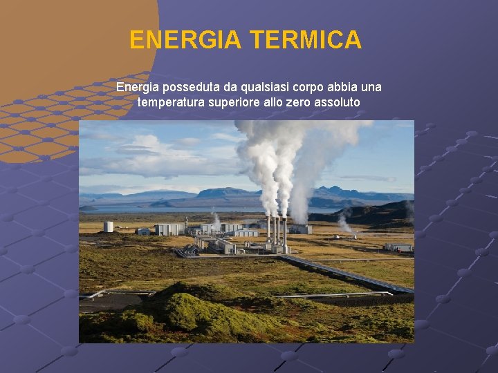 ENERGIA TERMICA Energia posseduta da qualsiasi corpo abbia una temperatura superiore allo zero assoluto