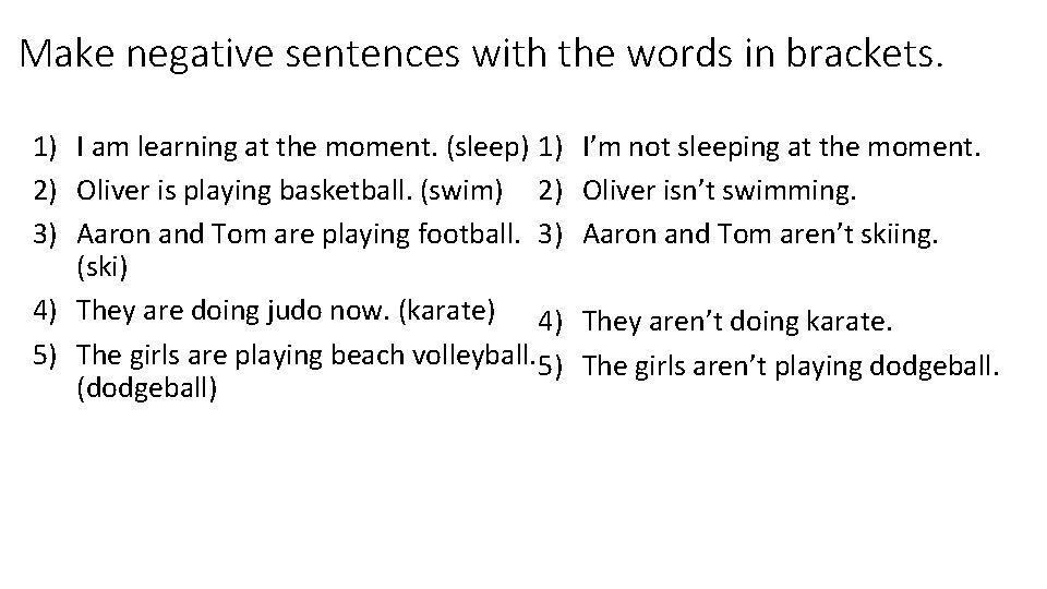 Make negative sentences with the words in brackets. 1) I am learning at the