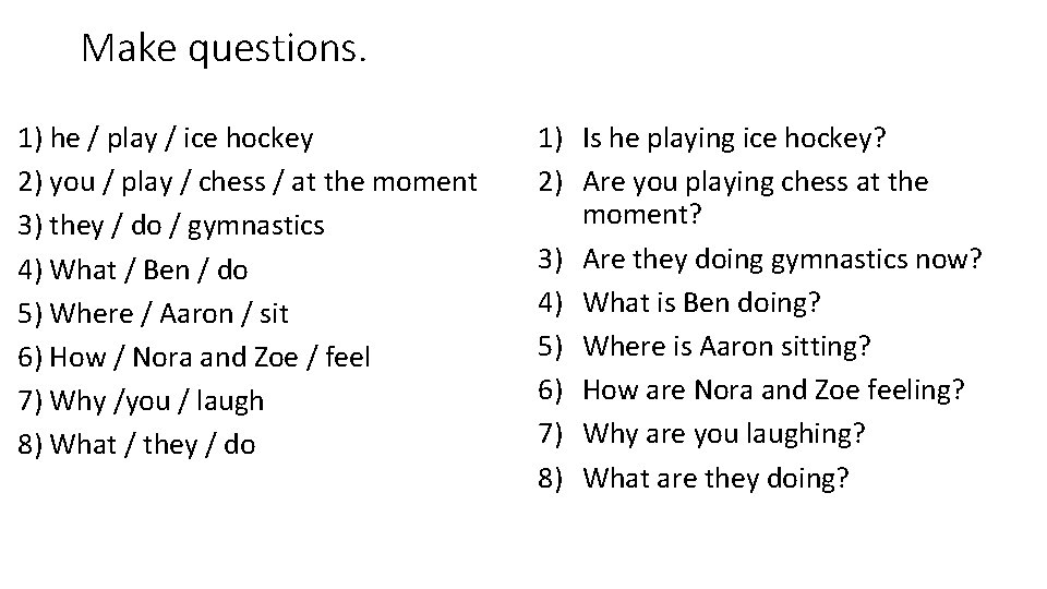 Make questions. 1) he / play / ice hockey 2) you / play /
