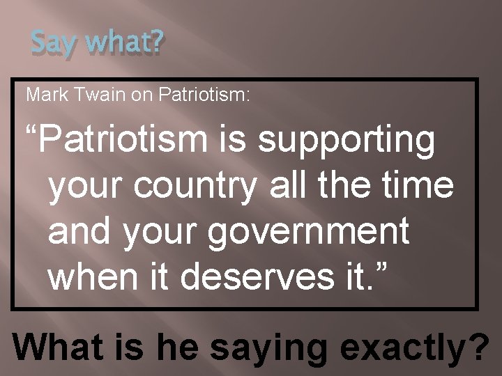 Say what? Mark Twain on Patriotism: “Patriotism is supporting your country all the time
