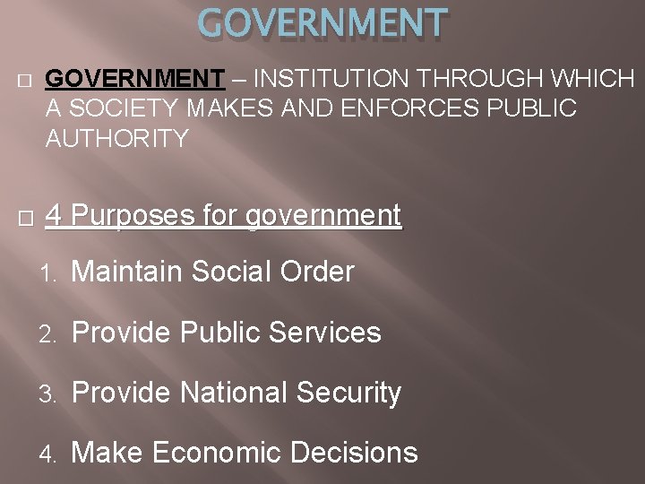 GOVERNMENT � � GOVERNMENT – INSTITUTION THROUGH WHICH A SOCIETY MAKES AND ENFORCES PUBLIC