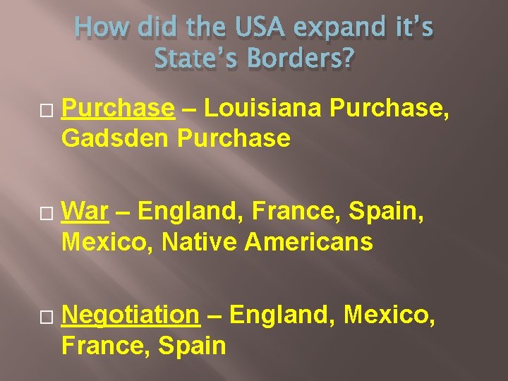 How did the USA expand it’s State’s Borders? � � � Purchase – Louisiana