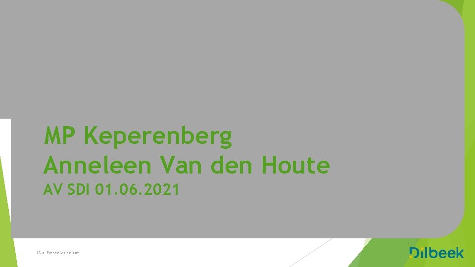 MP Keperenberg Anneleen Van den Houte AV SDI 01. 06. 2021 13 ● Presentatienaam