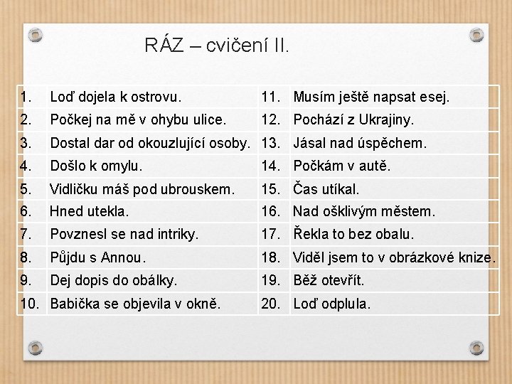 RÁZ – cvičení II. 1. Loď dojela k ostrovu. 11. Musím ještě napsat esej.