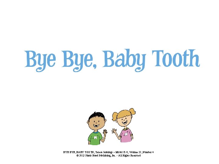 BYE BYE, BABY TOOTH, Teresa Jennings – MUSIC K-8, Volume 22, Number 4 ©