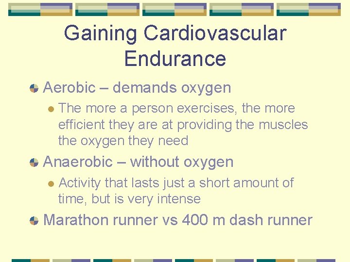 Gaining Cardiovascular Endurance Aerobic – demands oxygen l The more a person exercises, the