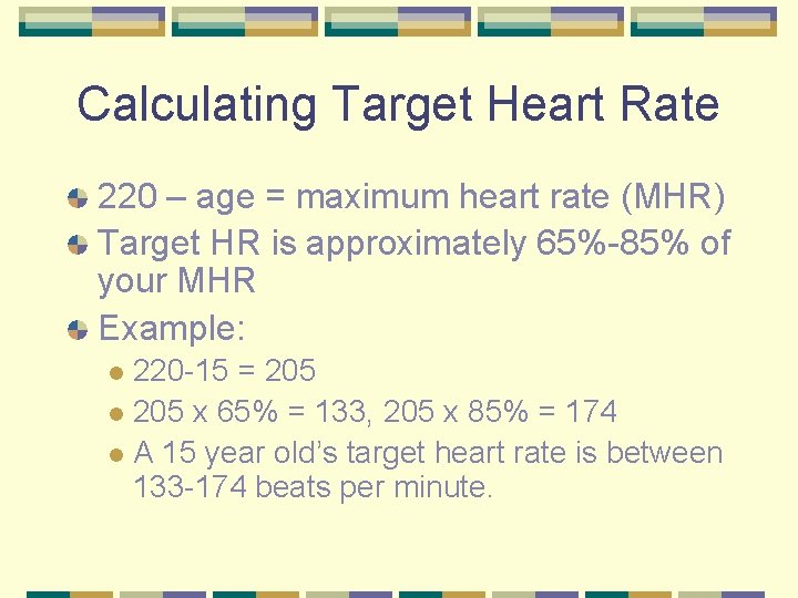 Calculating Target Heart Rate 220 – age = maximum heart rate (MHR) Target HR
