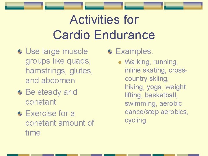 Activities for Cardio Endurance Use large muscle groups like quads, hamstrings, glutes, and abdomen