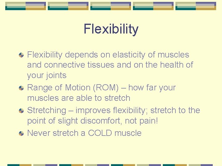 Flexibility depends on elasticity of muscles and connective tissues and on the health of