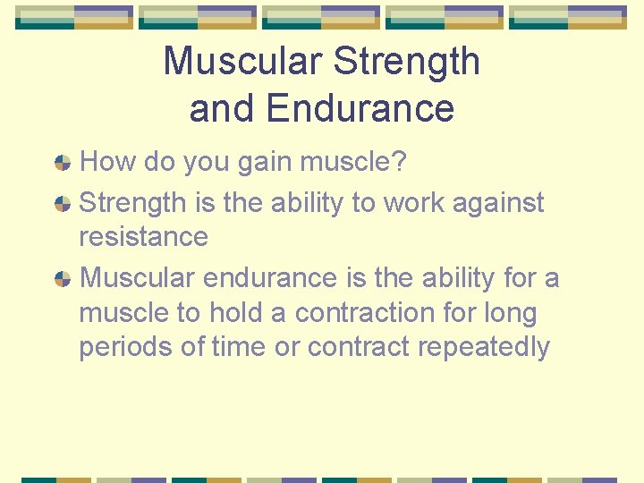 Muscular Strength and Endurance How do you gain muscle? Strength is the ability to