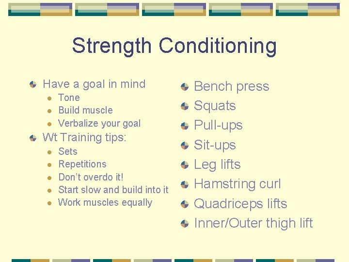 Strength Conditioning Have a goal in mind l l l Tone Build muscle Verbalize