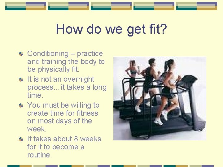 How do we get fit? Conditioning – practice and training the body to be