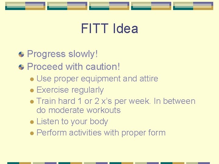FITT Idea Progress slowly! Proceed with caution! Use proper equipment and attire l Exercise