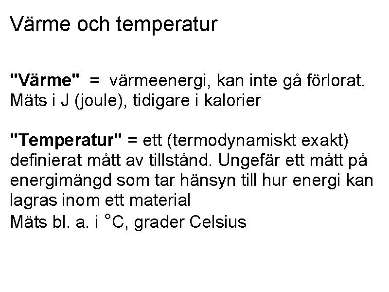 Värme och temperatur "Värme" = värmeenergi, kan inte gå förlorat. Mäts i J (joule),