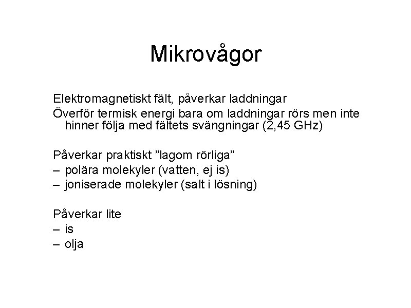 Mikrovågor Elektromagnetiskt fält, påverkar laddningar Överför termisk energi bara om laddningar rörs men inte