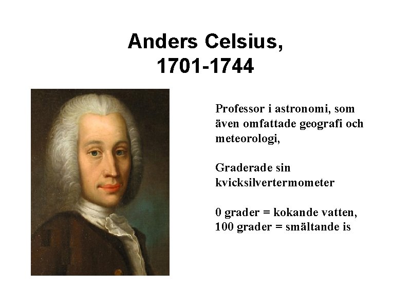 Anders Celsius, 1701 -1744 Professor i astronomi, som även omfattade geografi och meteorologi, Grade
