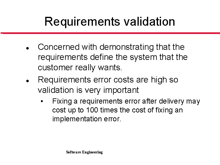 Requirements validation l l Concerned with demonstrating that the requirements define the system that