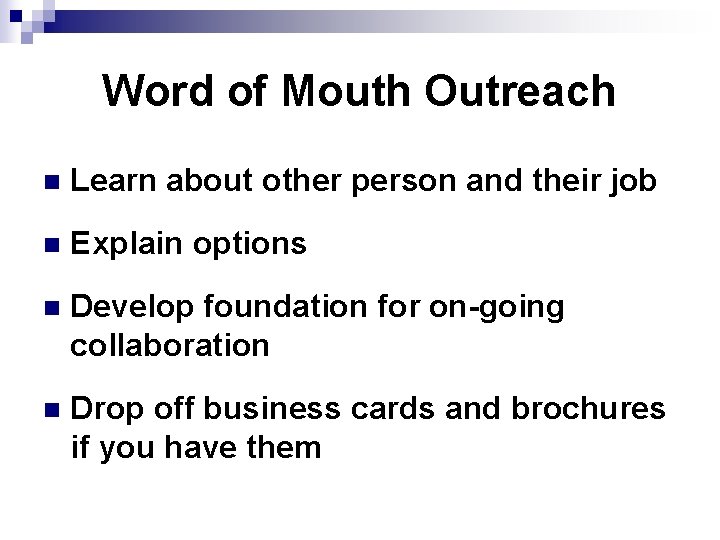Word of Mouth Outreach n Learn about other person and their job n Explain