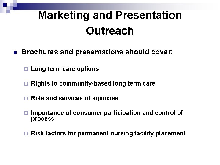 Marketing and Presentation Outreach n Brochures and presentations should cover: ¨ Long term care