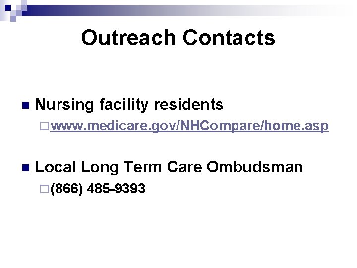 Outreach Contacts n Nursing facility residents ¨ www. medicare. gov/NHCompare/home. asp n Local Long