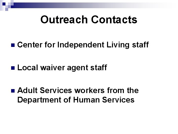 Outreach Contacts n Center for Independent Living staff n Local waiver agent staff n