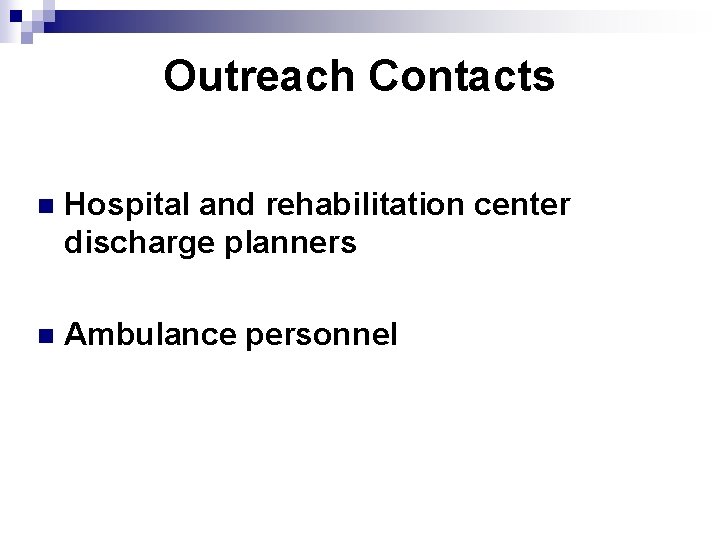 Outreach Contacts n Hospital and rehabilitation center discharge planners n Ambulance personnel 