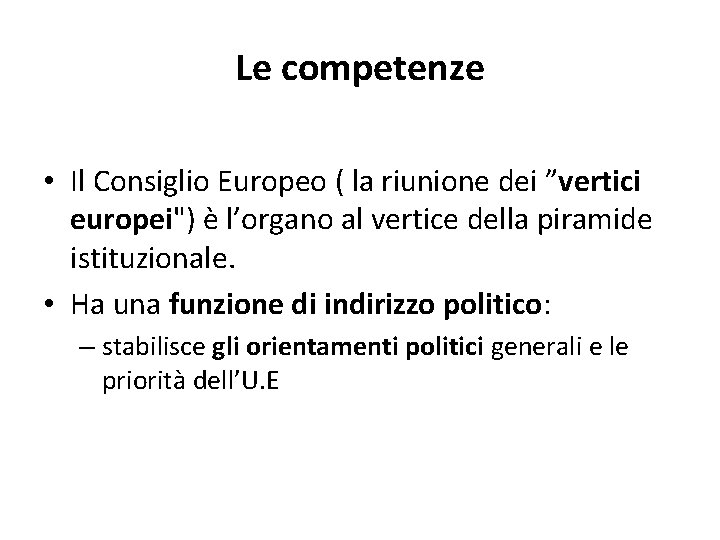 Le competenze • Il Consiglio Europeo ( la riunione dei ”vertici europei") è l’organo