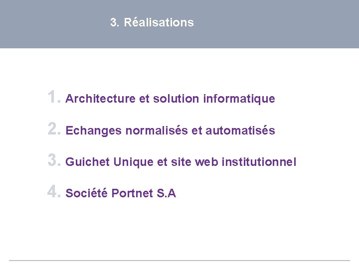 3. Réalisations 1. Architecture et solution informatique 2. Echanges normalisés et automatisés 3. Guichet