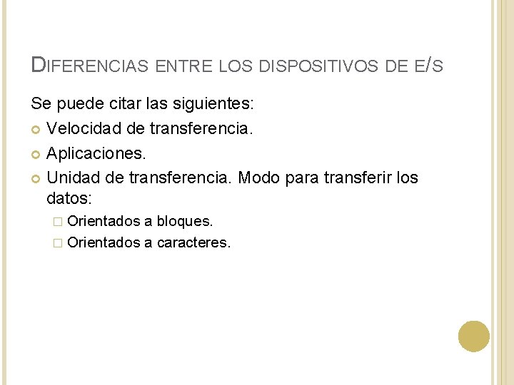 DIFERENCIAS ENTRE LOS DISPOSITIVOS DE E/S Se puede citar las siguientes: Velocidad de transferencia.