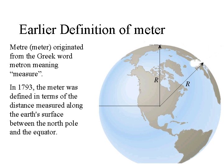 Earlier Definition of meter Metre (meter) originated from the Greek word metron meaning “measure”.