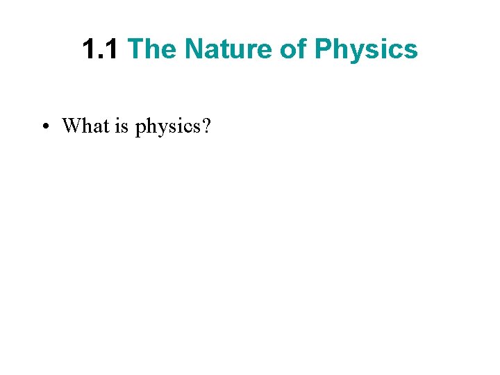 1. 1 The Nature of Physics • What is physics? 